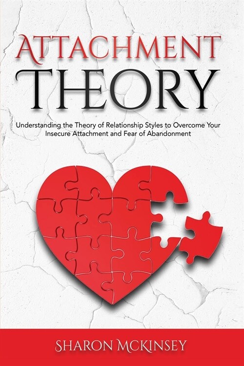 Attachment Theory: Understanding the Theory of Relationship Styles to Overcome Your Insecure Attachment and Fear of Abandonment (Paperback)