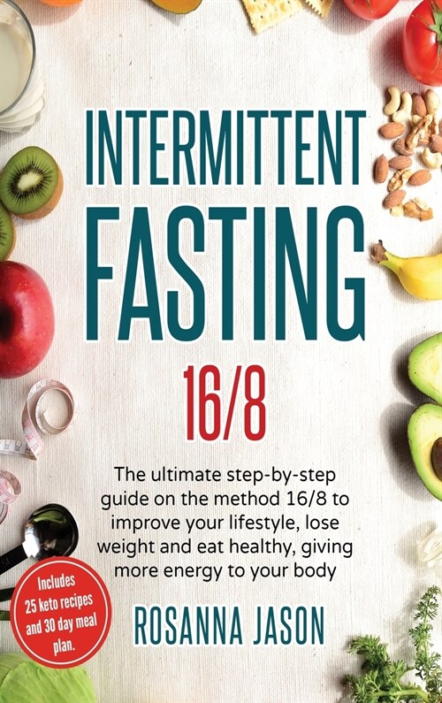 Intermittent Fasting 16/8: The ultimate step-by-step guide on the method 16/8 to improve your lifestyle, lose weight and eat healthy, giving more (Hardcover)