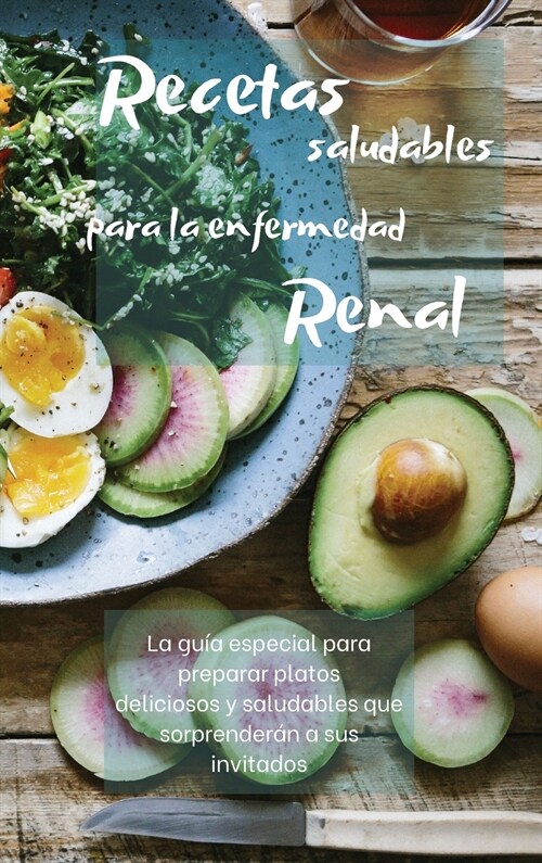 RECETAS SALUDABLES PARA LA ENFERMEDAD RENAL (renal diet): La gu? especial para preparar platos deliciosos y saludables que sorprender? a sus invitad (Hardcover)