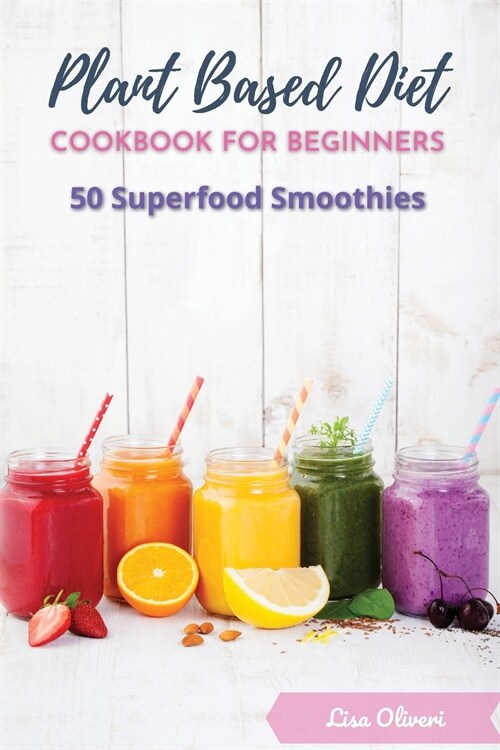 Plant Based Diet Cookbook for Beginners: 50 Superfood Smoothies (Paperback)