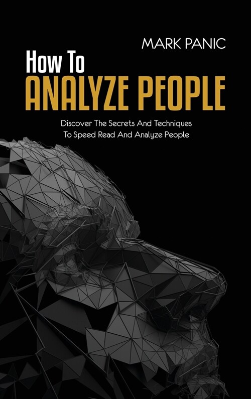 How To Analyze People: Discover The Secrets And Techniques To Speed Read And Analyze People (Hardcover)