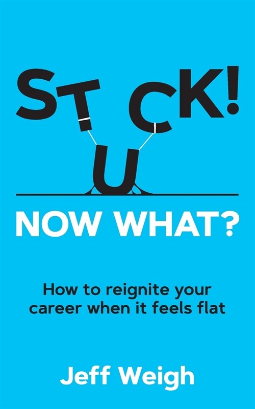 Stuck! Now What?: How to reignite your career when it feels flat (Paperback)