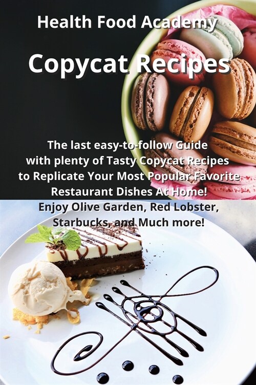 Copycat Recipes: The last easy-to-follow Guide with plenty of Tasty Copycat Recipes to Replicate Your Most Popular Favorite Restaurant (Paperback)
