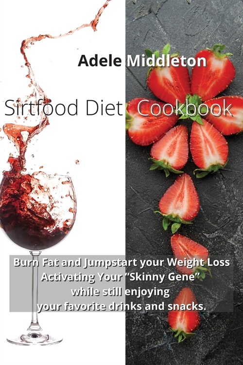 Sirtfood Diet Cookbook: Burn Fat and Jumpstart your Weight Loss Activating Your Skinny Gene while still enjoying your favorite drinks and snac (Paperback)