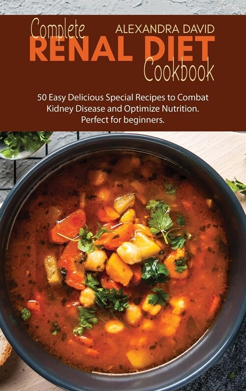 Complete Renal Diet Cookbook: 50 Easy Delicious Special Recipes to Combat Kidney Disease and Optimize Nutrition. Perfect for beginners. (Hardcover)