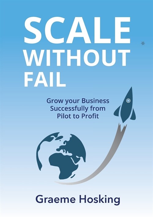 Scale Without Fail: Grow Your Business Successfully From Pilot To Profit (Paperback)