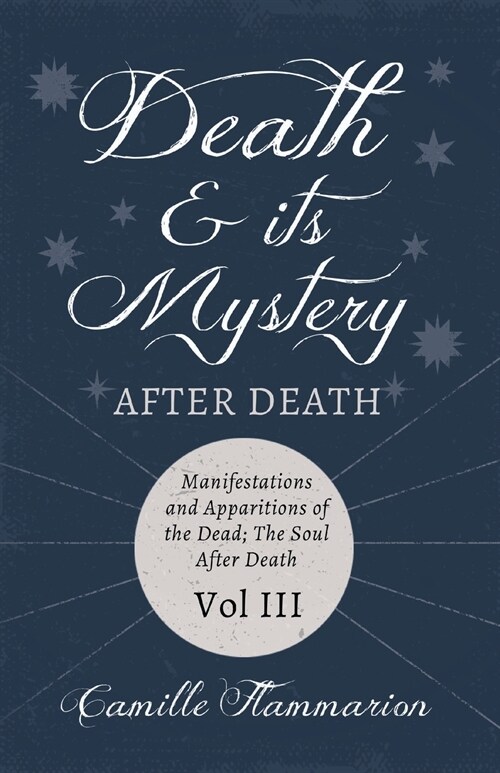 Death and its Mystery - After Death - Manifestations and Apparitions of the Dead; The Soul After Death - Volume III;With Introductory Poems by Emily D (Paperback)