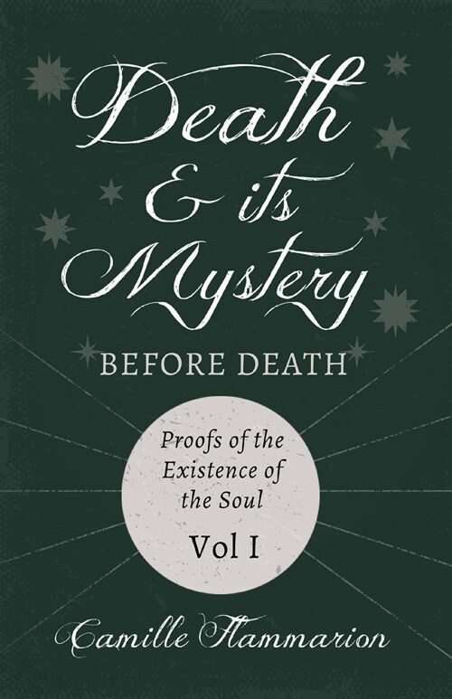Death and its Mystery - Before Death - Proofs of the Existence of the Soul - Volume I;With Introductory Poems by Emily Dickinson & Percy Bysshe Shelle (Paperback)