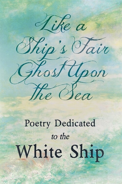 Like a Ships Fair Ghost Upon the Sea - Poetry Dedicated to the White Ship (Paperback)
