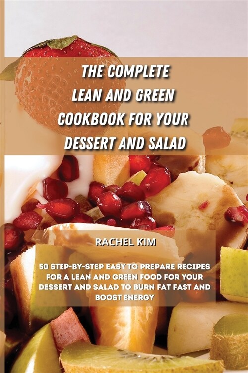 The Complete Lean and Green Cookbook for Your Dessert and Salad: 50 step-by-step easy to prepare recipes for a Lean and Green food for your dessert an (Paperback)