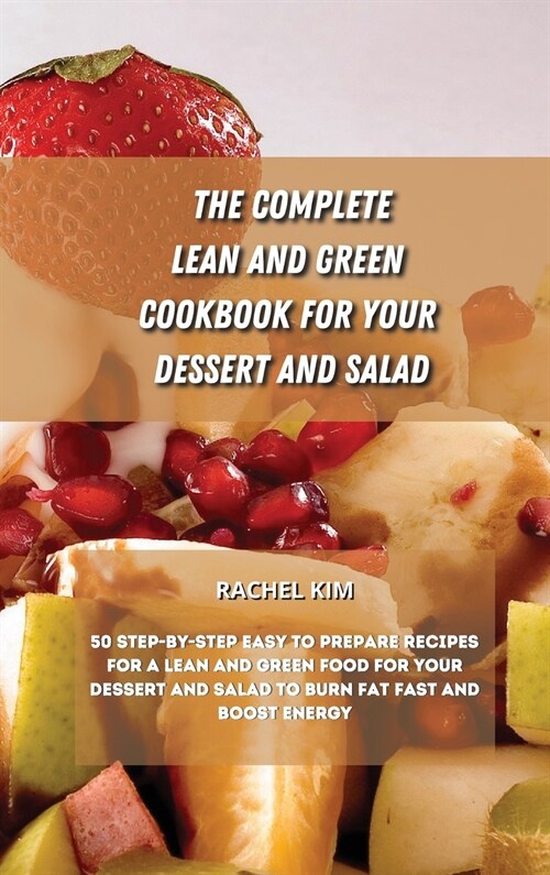 The Complete Lean and Green Cookbook for Your Dessert and Salad: 50 step-by-step easy to prepare recipes for a Lean and Green food for your dessert an (Hardcover)