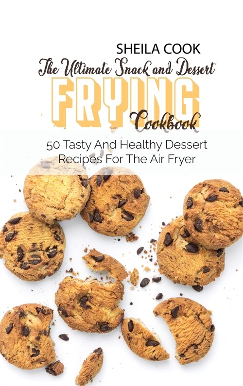 The Ultimate Snack And Dessert Frying Cookbook (Hardcover)