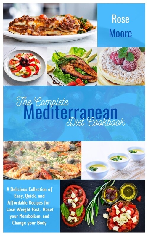 The Complete Mediterranean Diet Cookbook: A Delicious Collection of Easy, Quick, and Affordable Recipes to Lose Weight Fast, Reset your Metabolism, an (Hardcover)