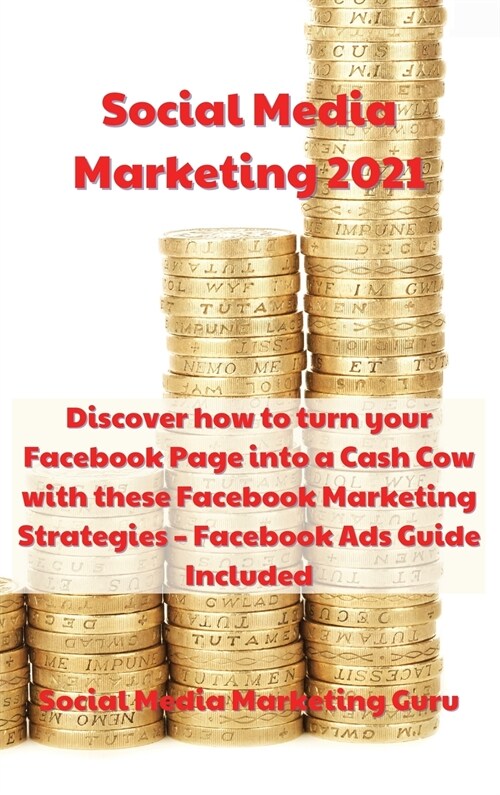 Social Media Marketing 2021: Discover how to turn your Facebook Page into a Cash Cow with these Facebook Marketing Strategies - Facebook Ads Guide (Hardcover)