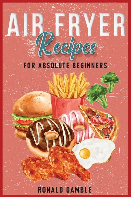 Air Fryer Recipes for  absolute beginners (Paperback)