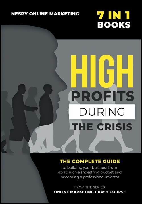 High Profits during the Crisis [7 in 1]: The complete guide to building your business from scratch on a shoestring budget and becoming a professional (Paperback)