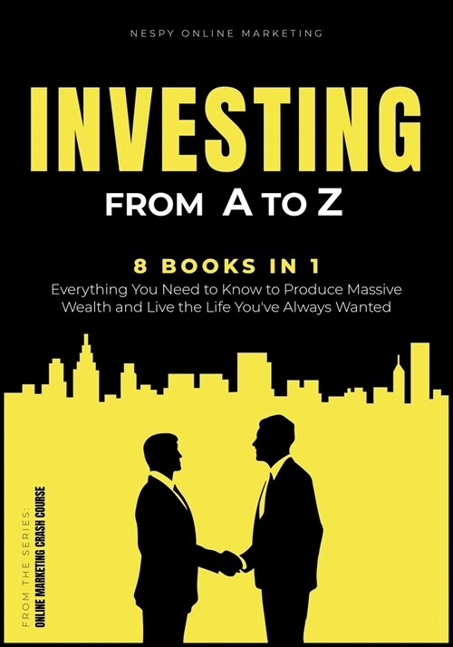 Investing from A to Z [8 in 1]: Everything You Need to Know to Produce Massive Wealth and Live the Life Youve Always Wanted (Paperback)