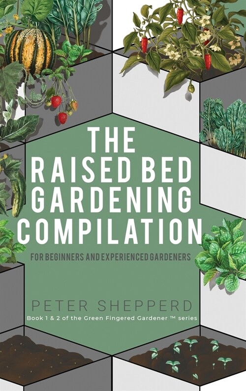Raised Bed Gardening Compilation for Beginners and Experienced Gardeners: The ultimate guide to produce organic vegetables with tips and ideas to incr (Hardcover)
