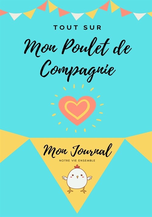 Tout Sur Mon Poulet de Compagnie: Mon Journal Notre Vie Ensemble (Paperback)
