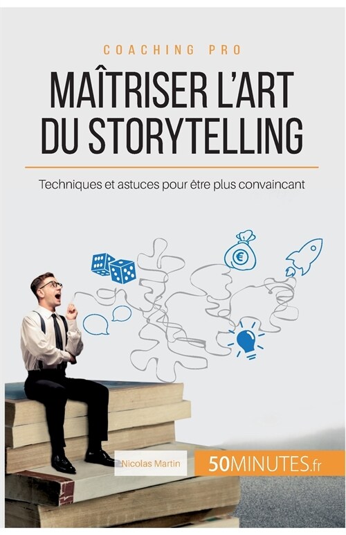 Ma?riser lart du storytelling: Techniques et astuces pour ?re plus convaincant (Paperback)