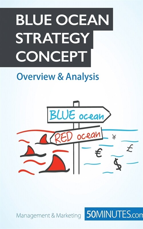 Blue Ocean Strategy Concept - Overview & Analysis: Innovate your way to success and push your business to the next level (Paperback)