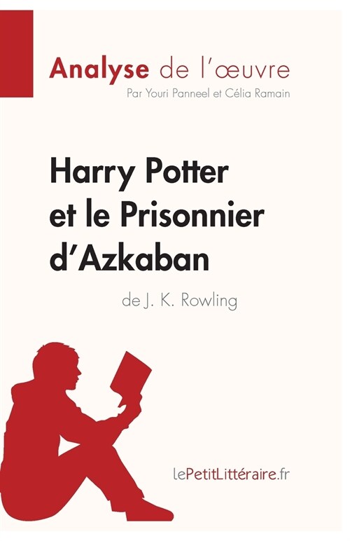 Harry Potter et le Prisonnier dAzkaban de J. K. Rowling (Analyse de loeuvre): Analyse compl?e et r?um?d?aill?de loeuvre (Paperback)