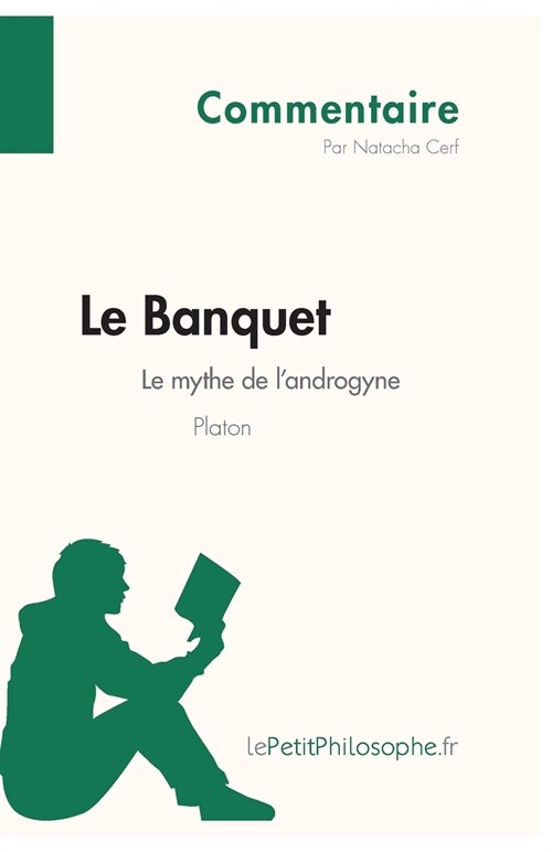 Le Banquet de Platon - Le mythe de landrogyne (Commentaire): Comprendre la philosophie avec lePetitPhilosophe.fr (Paperback)