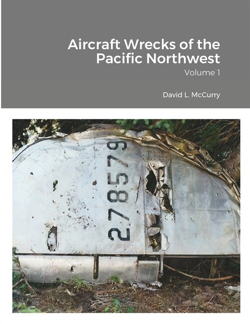 Aircraft Wrecks of the Pacific Northwest: Volume 1 (Paperback)