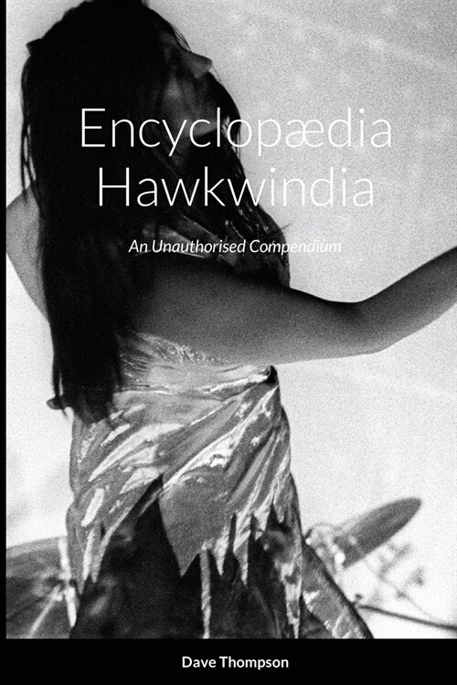 Encyclop?ia Hawkwindia: An Unauthorised Compendium: An Unauthorised Compendium (Paperback)