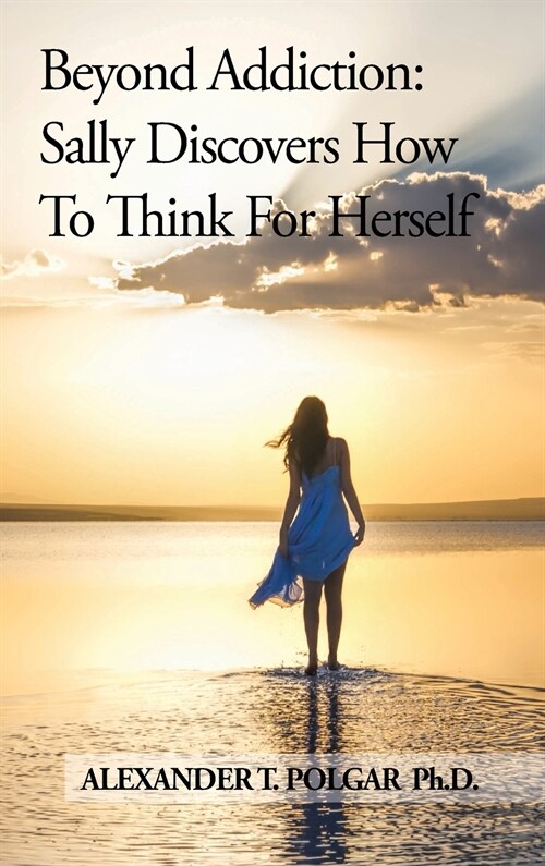 Beyond Addiction: Sally Discovers How to Think for Herself (Hardcover)