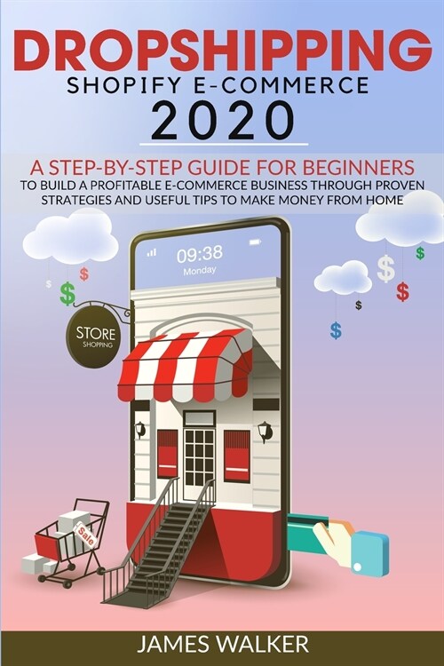 Dropshipping Shopify E-Commerce 2020: A Step-by-Step Guide for Beginners to Build a Profitable E-Commerce Business through Proven Strategies and Usefu (Paperback)