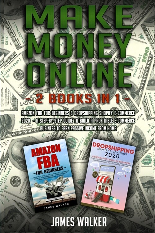 Make Money Online: 2 Books in 1: Amazon FBA for Beginners & Dropshipping Shopify E-Commerce 2020 - A Step-by-Step Guide to Build a Profit (Paperback)