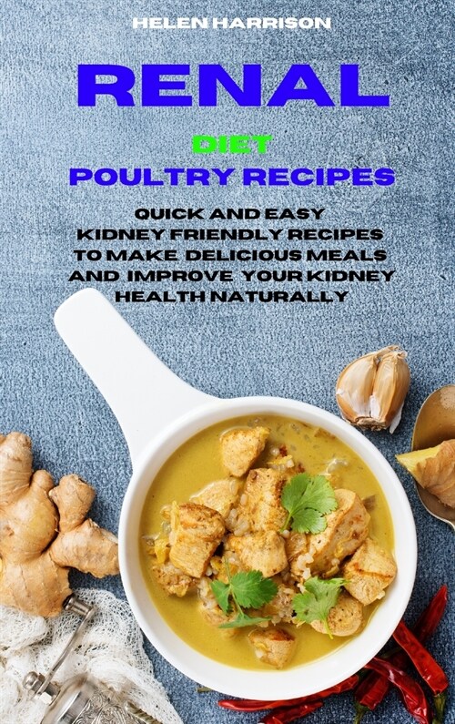 Renal Diet Poultry Recipes: Quick and Easy Recipes to Manage Your Kidney Disease and enjoy the flavours you want (Hardcover)