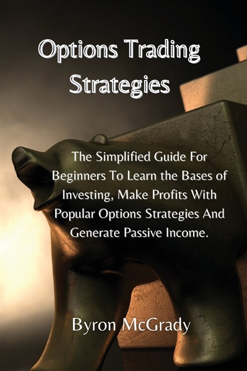 Options Trading Strategies: The Simplified Guide For Beginners To Learn the Bases of Investing, Make Profits With Popular Options Strategies And G (Paperback)