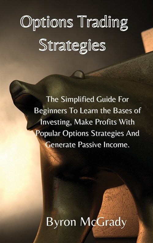 Options Trading Strategies: The Simplified Guide For Beginners To Learn the Bases of Investing, Make Profits With Popular Options Strategies And G (Hardcover)