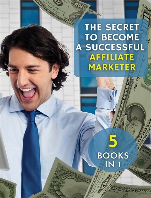 [ 5 Books in 1 ] - The Secret to Become a Successful Affiliate Marketer - (Rigid Cover / Hardback Version - English Edition): This Book Will Show You (Hardcover)