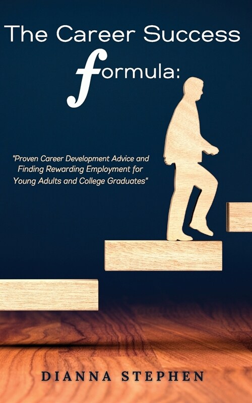 The Career Success Formula: Proven Career Development Advice and Finding Rewarding Employment for Young Adults and College Graduates (Paperback)