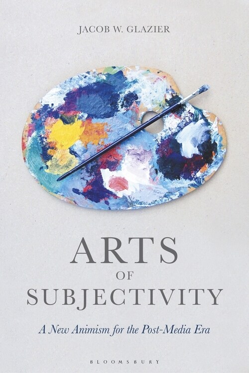 Arts of Subjectivity: A New Animism for the Post-Media Era (Paperback)