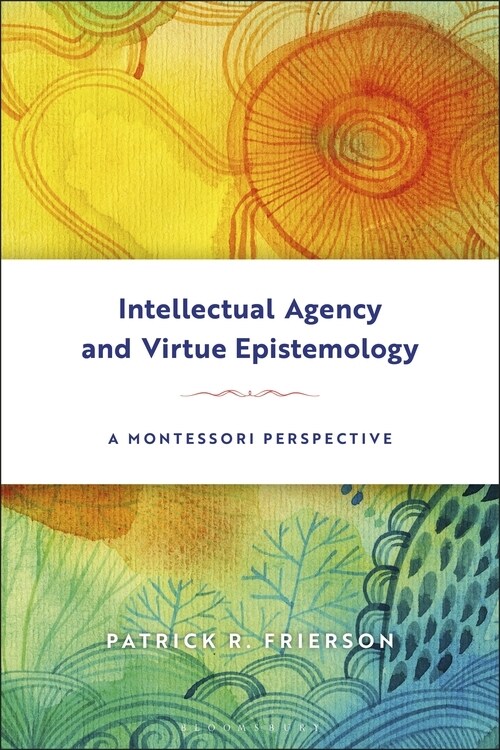 Intellectual Agency and Virtue Epistemology: A Montessori Perspective (Paperback)