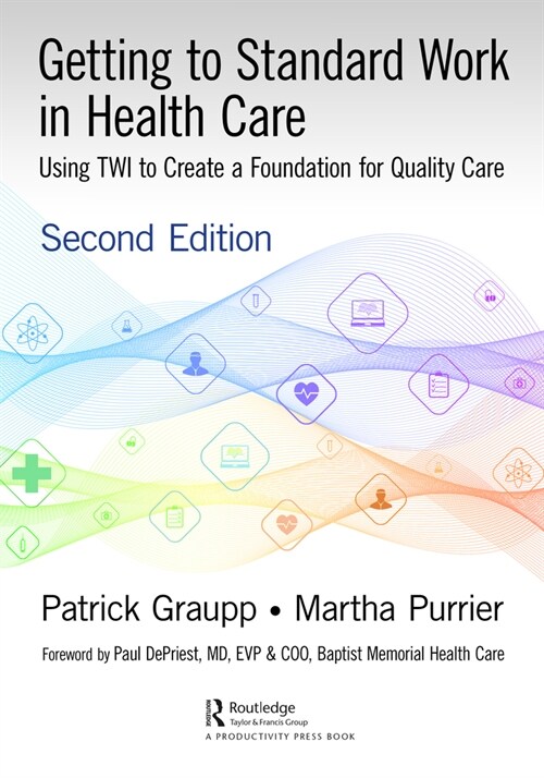 Getting to Standard Work in Health Care : Using TWI to Create a Foundation for Quality Care (Hardcover, 2 ed)