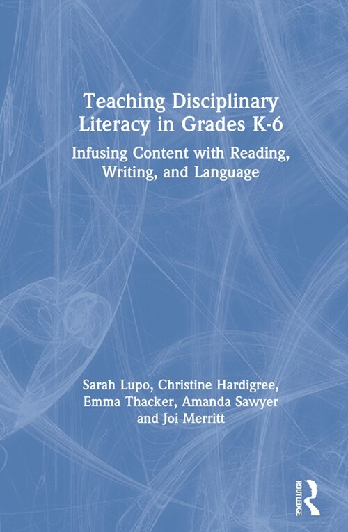 Teaching Disciplinary Literacy in Grades K-6 : Infusing Content with Reading, Writing, and Language (Hardcover)