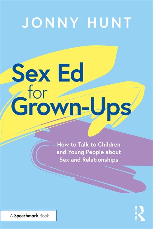 Sex Ed for Grown-Ups : How to Talk to Children and Young People about Sex and Relationships (Paperback)