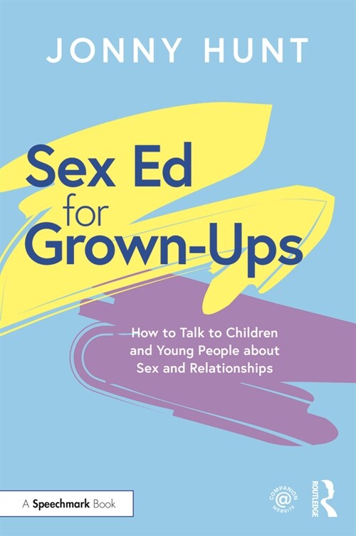 Sex Ed for Grown-Ups : How to Talk to Children and Young People about Sex and Relationships (Hardcover)