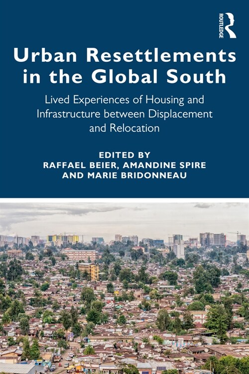 Urban Resettlements in the Global South : Lived Experiences of Housing and Infrastructure between Displacement and Relocation (Hardcover)
