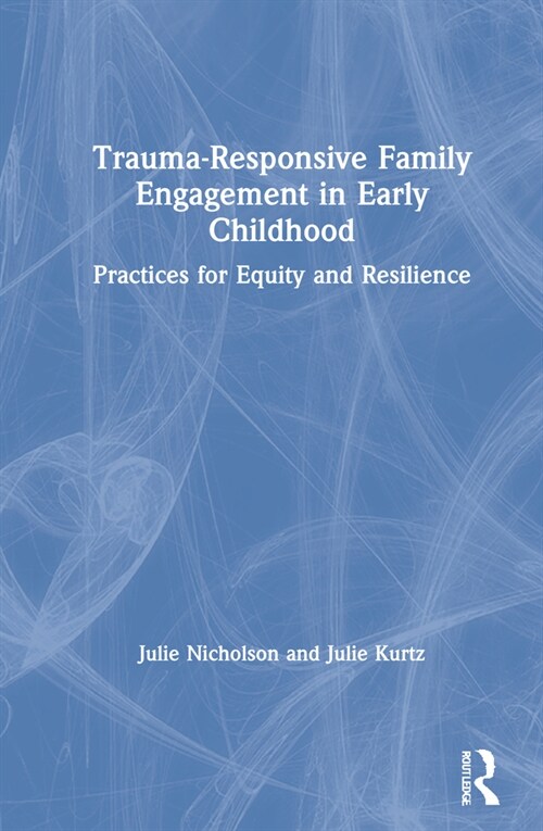 Trauma-Responsive Family Engagement in Early Childhood : Practices for Equity and Resilience (Hardcover)