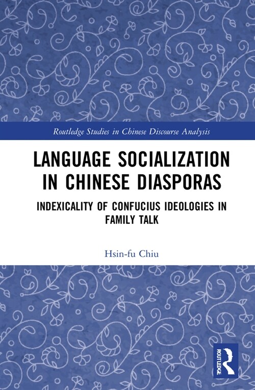 Language Socialization in Chinese Diasporas : Indexicality of Confucian Ideologies in Family Talk (Hardcover)