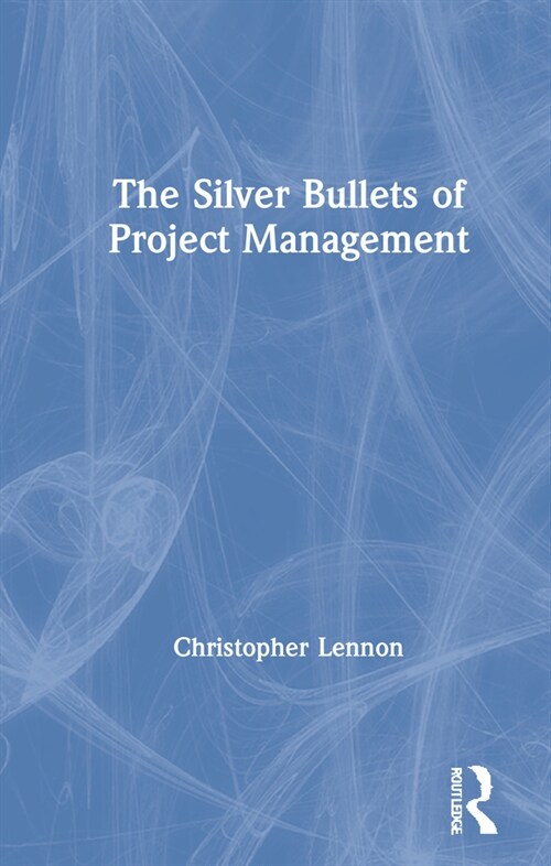 The Silver Bullets of Project Management (Hardcover, 1)