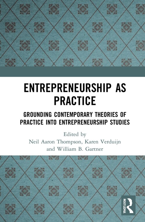 Entrepreneurship As Practice : Grounding Contemporary Theories of Practice into Entrepreneurship Studies (Hardcover)