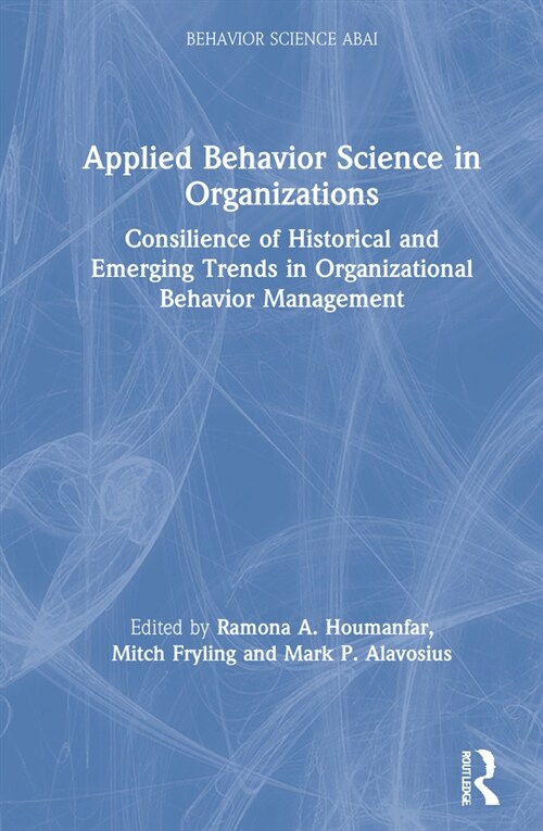 Applied Behavior Science in Organizations : Consilience of Historical and Emerging Trends in Organizational Behavior Management (Hardcover)