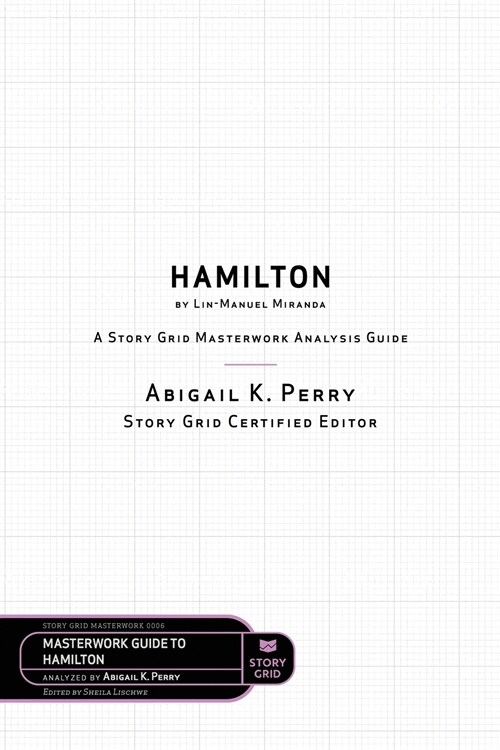 Hamilton by Lin-Manuel Miranda: A Story Grid Masterwork Analysis Guide (Paperback)
